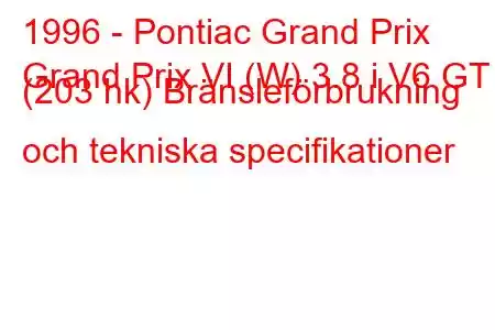 1996 - Pontiac Grand Prix
Grand Prix VI (W) 3.8 i V6 GT (203 hk) Bränsleförbrukning och tekniska specifikationer