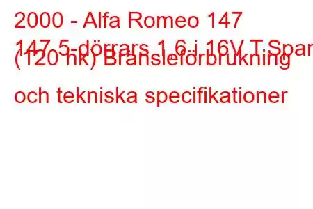 2000 - Alfa Romeo 147
147 5-dörrars 1,6 i 16V T.Spark (120 hk) Bränsleförbrukning och tekniska specifikationer