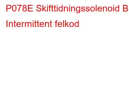 P078E Skifttidningssolenoid B Intermittent felkod