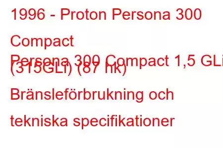 1996 - Proton Persona 300 Compact
Persona 300 Compact 1,5 GLi (315GLi) (87 hk) Bränsleförbrukning och tekniska specifikationer