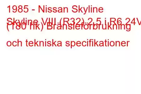 1985 - Nissan Skyline
Skyline VIII (R32) 2,5 i R6 24V (180 hk) Bränsleförbrukning och tekniska specifikationer