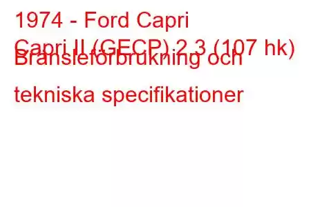 1974 - Ford Capri
Capri II (GECP) 2.3 (107 hk) Bränsleförbrukning och tekniska specifikationer