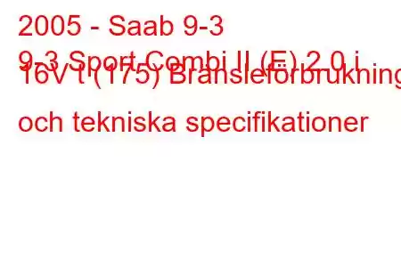 2005 - Saab 9-3
9-3 Sport Combi II (E) 2.0 i 16V t (175) Bränsleförbrukning och tekniska specifikationer