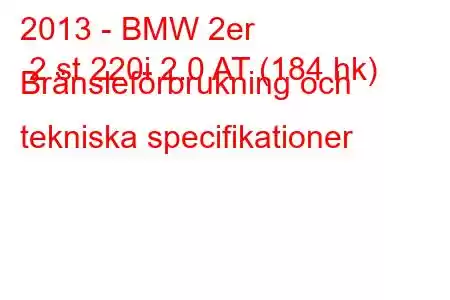 2013 - BMW 2er 2 st 220i 2.0 AT (184 hk) Bränsleförbrukning och tekniska specifikationer