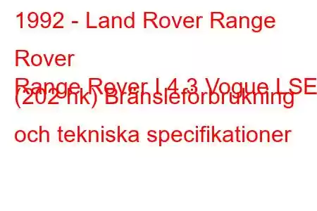 1992 - Land Rover Range Rover
Range Rover I 4.3 Vogue LSE (202 hk) Bränsleförbrukning och tekniska specifikationer