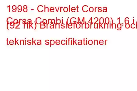 1998 - Chevrolet Corsa
Corsa Combi (GM 4200) 1,6 i (92 hk) Bränsleförbrukning och tekniska specifikationer