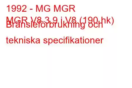 1992 - MG MGR
MGR V8 3.9 i V8 (190 hk) Bränsleförbrukning och tekniska specifikationer