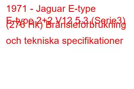 1971 - Jaguar E-type
E-type 2+2 V12 5.3 (Serie3) (276 Hk) Bränsleförbrukning och tekniska specifikationer