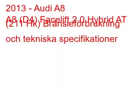 2013 - Audi A8
A8 (D4) Facelift 2.0 Hybrid AT (211 Hk) Bränsleförbrukning och tekniska specifikationer