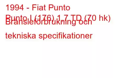 1994 - Fiat Punto
Punto I (176) 1,7 TD (70 hk) Bränsleförbrukning och tekniska specifikationer