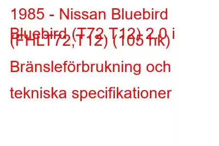 1985 - Nissan Bluebird
Bluebird (T72,T12) 2.0 i (FHLT72,T12) (105 hk) Bränsleförbrukning och tekniska specifikationer