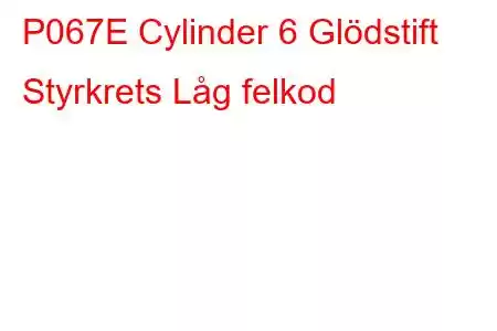 P067E Cylinder 6 Glödstift Styrkrets Låg felkod