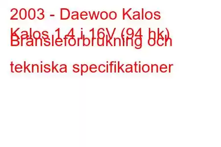 2003 - Daewoo Kalos
Kalos 1.4 i 16V (94 hk) Bränsleförbrukning och tekniska specifikationer