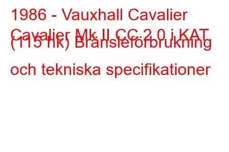 1986 - Vauxhall Cavalier
Cavalier Mk II CC 2.0 i KAT (115 hk) Bränsleförbrukning och tekniska specifikationer