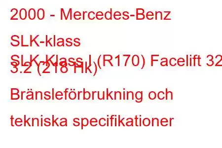 2000 - Mercedes-Benz SLK-klass
SLK-Klass I (R170) Facelift 320 3.2 (218 Hk) Bränsleförbrukning och tekniska specifikationer