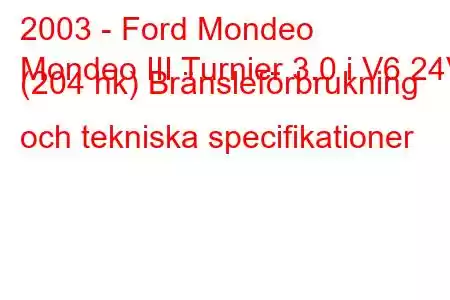 2003 - Ford Mondeo
Mondeo III Turnier 3.0 i V6 24V (204 hk) Bränsleförbrukning och tekniska specifikationer