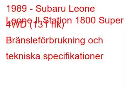 1989 - Subaru Leone
Leone II Station 1800 Super 4WD (131 hk) Bränsleförbrukning och tekniska specifikationer