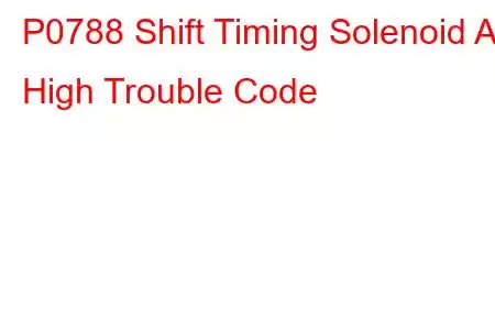 P0788 Shift Timing Solenoid A High Trouble Code