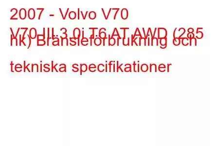 2007 - Volvo V70
V70 III 3.0i T6 AT AWD (285 hk) Bränsleförbrukning och tekniska specifikationer