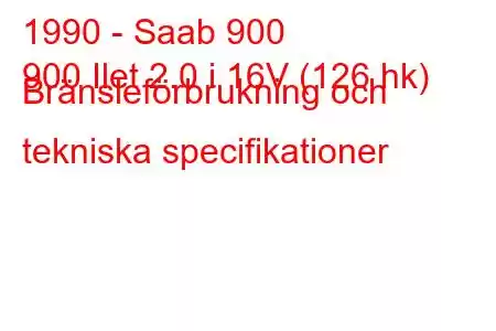 1990 - Saab 900
900 Ilet 2.0 i 16V (126 hk) Bränsleförbrukning och tekniska specifikationer