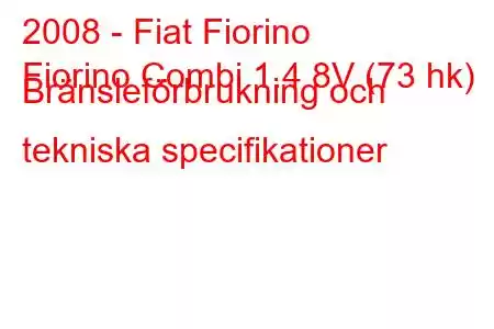 2008 - Fiat Fiorino
Fiorino Combi 1.4 8V (73 hk) Bränsleförbrukning och tekniska specifikationer