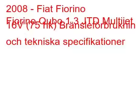 2008 - Fiat Fiorino
Fiorino Qubo 1.3 JTD Multijet 16V (75 hk) Bränsleförbrukning och tekniska specifikationer