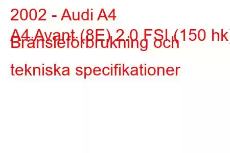 2002 - Audi A4
A4 Avant (8E) 2.0 FSI (150 hk) Bränsleförbrukning och tekniska specifikationer