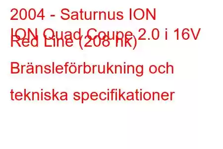 2004 - Saturnus ION
ION Quad Coupe 2.0 i 16V Red Line (208 hk) Bränsleförbrukning och tekniska specifikationer