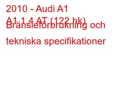 2010 - Audi A1
A1 1,4 AT (122 hk) Bränsleförbrukning och tekniska specifikationer