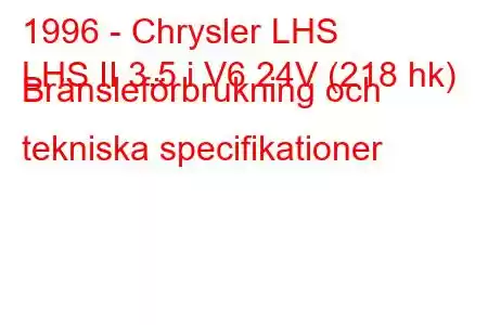 1996 - Chrysler LHS
LHS II 3.5 i V6 24V (218 hk) Bränsleförbrukning och tekniska specifikationer