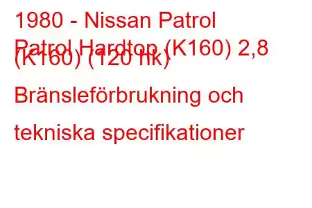 1980 - Nissan Patrol
Patrol Hardtop (K160) 2,8 (K160) (120 hk) Bränsleförbrukning och tekniska specifikationer