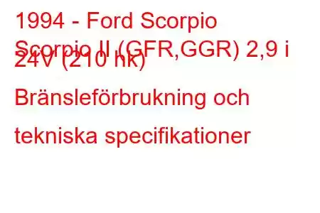 1994 - Ford Scorpio
Scorpio II (GFR,GGR) 2,9 i 24V (210 hk) Bränsleförbrukning och tekniska specifikationer