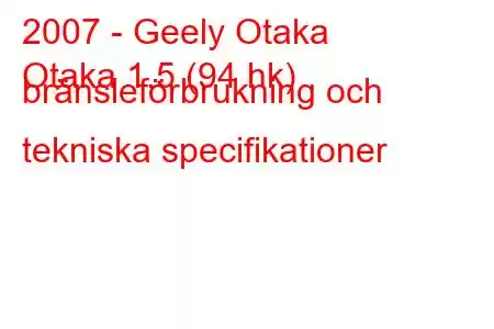 2007 - Geely Otaka
Otaka 1,5 (94 hk) bränsleförbrukning och tekniska specifikationer