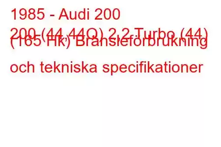 1985 - Audi 200
200 (44,44Q) 2,2 Turbo (44) (165 Hk) Bränsleförbrukning och tekniska specifikationer