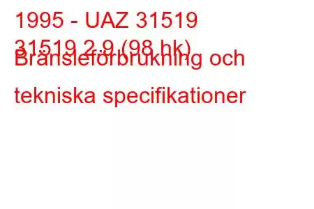 1995 - UAZ 31519
31519 2,9 (98 hk) Bränsleförbrukning och tekniska specifikationer