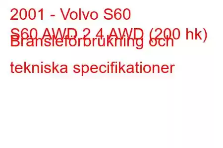 2001 - Volvo S60
S60 AWD 2,4 AWD (200 hk) Bränsleförbrukning och tekniska specifikationer