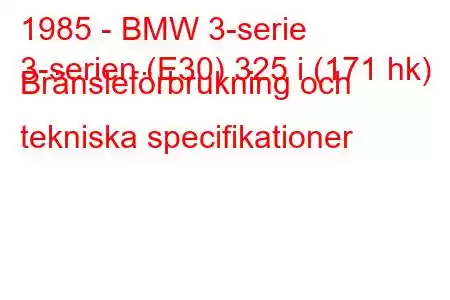 1985 - BMW 3-serie
3-serien (E30) 325 i (171 hk) Bränsleförbrukning och tekniska specifikationer