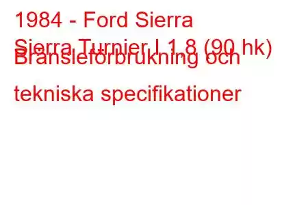 1984 - Ford Sierra
Sierra Turnier I 1,8 (90 hk) Bränsleförbrukning och tekniska specifikationer