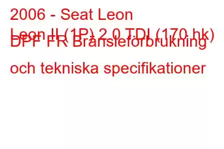 2006 - Seat Leon
Leon II (1P) 2.0 TDI (170 hk) DPF FR Bränsleförbrukning och tekniska specifikationer