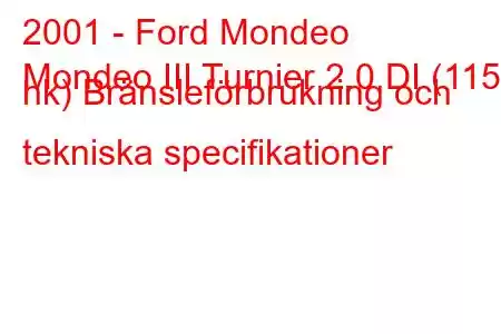 2001 - Ford Mondeo
Mondeo III Turnier 2.0 DI (115 hk) Bränsleförbrukning och tekniska specifikationer