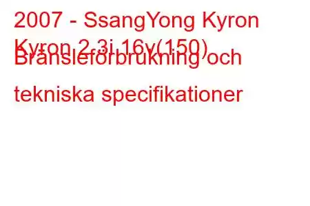 2007 - SsangYong Kyron
Kyron 2.3i 16v(150) Bränsleförbrukning och tekniska specifikationer