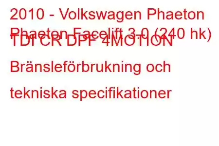 2010 - Volkswagen Phaeton
Phaeton Facelift 3.0 (240 hk) TDI CR DPF 4MOTION Bränsleförbrukning och tekniska specifikationer