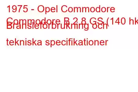 1975 - Opel Commodore
Commodore B 2.8 GS (140 hk) Bränsleförbrukning och tekniska specifikationer