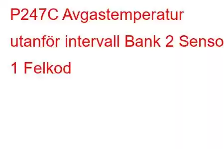 P247C Avgastemperatur utanför intervall Bank 2 Sensor 1 Felkod