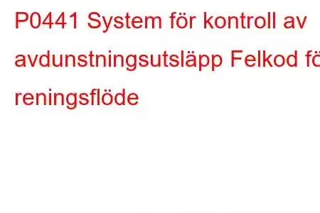 P0441 System för kontroll av avdunstningsutsläpp Felkod för reningsflöde