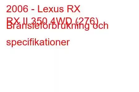 2006 - Lexus RX
RX II 350 4WD (276) Bränsleförbrukning och specifikationer