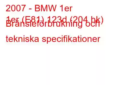 2007 - BMW 1er
1er (E81) 123d (204 hk) Bränsleförbrukning och tekniska specifikationer