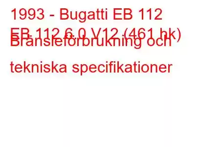 1993 - Bugatti EB 112
EB 112 6.0 V12 (461 hk) Bränsleförbrukning och tekniska specifikationer