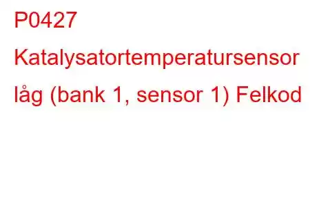 P0427 Katalysatortemperatursensor låg (bank 1, sensor 1) Felkod