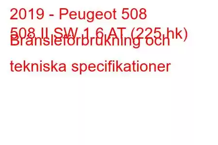 2019 - Peugeot 508
508 II SW 1.6 AT (225 hk) Bränsleförbrukning och tekniska specifikationer